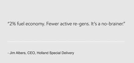 2% fuel economy. Fewer active re-gens. It’s a no-brainer. Jim Albers, CEO, Holland Special Delivery